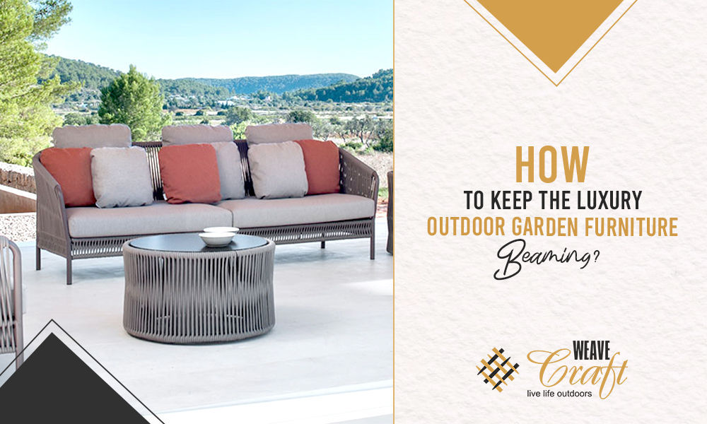 How to Keep the Luxury Outdoor Garden Furniture Beaming